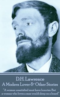 bokomslag D.H. Lawrence - A Modern Lover & Other Stories: 'A woman unsatisfied must have luxuries. But a woman who loves a man would sleep on a board'