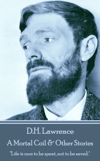 bokomslag D.H. Lawrence - A Mortal Coil & Other Stories: "Life is ours to be spent, not to be saved."