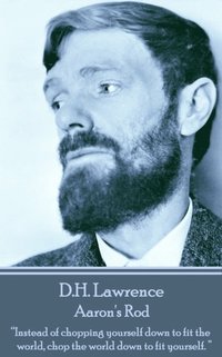 bokomslag D.H. Lawrence - Aaron's Rod: 'Instead of chopping yourself down to fit the world, chop the world down to fit yourself. '