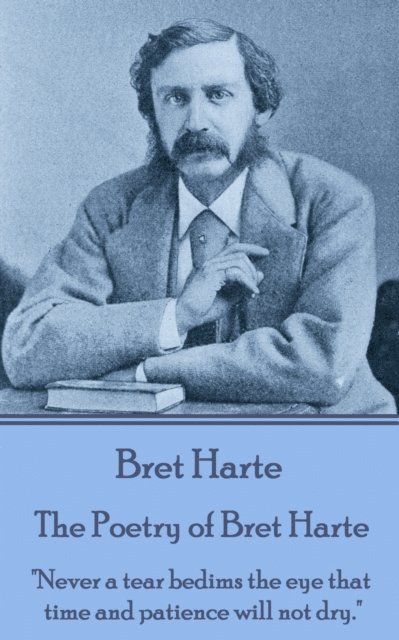 Bret Harte - The Poetry of Bret Harte: "Never a tear bedims the eye that time and patience will not dry.", Häftad