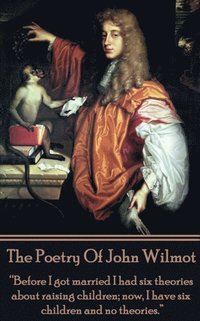 bokomslag The Poetry of John Wilmot: 'Before I got married I had six theories about raising children; now, I have six children and no theories.'