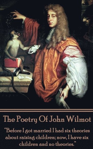 bokomslag The Poetry of John Wilmot: "Before I got married I had six theories about raising children; now, I have six children and no theories."
