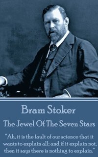 bokomslag Bram Stoker - The Jewel Of The Seven Stars: 'Ah, it is the fault of our science that it wants to explain all; and if it explain not, then it says ther