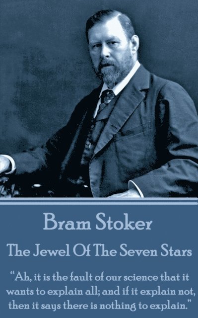 Bram Stoker - The Jewel Of The Seven Stars: 'Ah, it is the fault of our science that it wants to explain all; and if it explain not, then it says ther 1