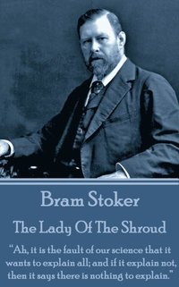 bokomslag Bram Stoker - The Lady Of The Shroud: 'Ah, it is the fault of our science that it wants to explain all; and if it explain not, then it says there is n
