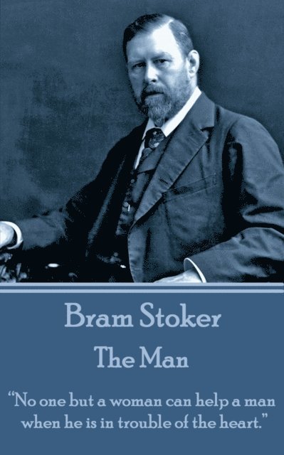 Bram Stoker - The Man: 'No one but a woman can help a man when he is in trouble of the heart.' 1