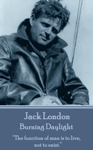 Jack London - Burning Daylight: 'The function of man is to live, not to exist.' 1