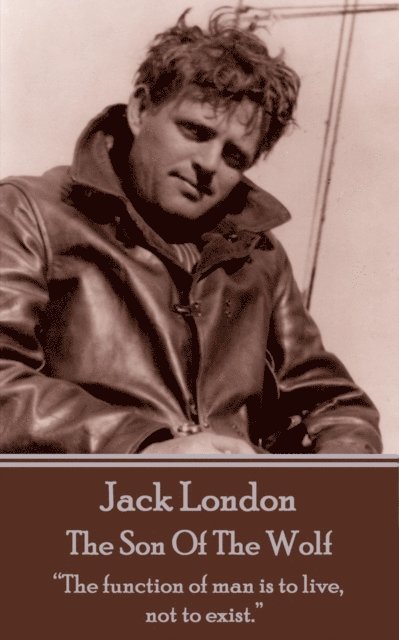 Jack London - The Son Of The Wolf: 'The function of man is to live, not to exist.' 1