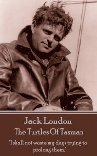 bokomslag Jack London - The Turtles Of Tasman: "I shall not waste my days trying to prolong them."