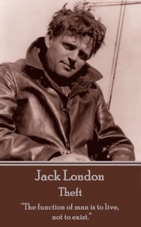 bokomslag Jack London - Theft: 'The function of man is to live, not to exist.'