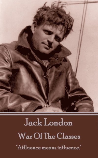 Jack London - War Of The Classes: 'Affluence means influence.' 1