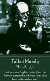 bokomslag Talbot Mundy - Hira Singh: 'But he spoke English better than I, he having mastered it, whereas I was only born to its careless use.'