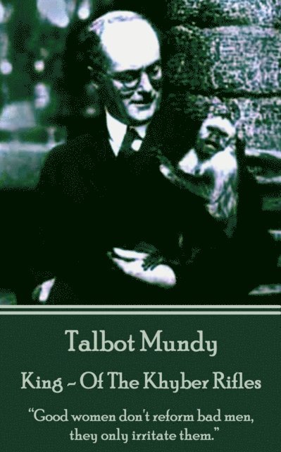 Talbot Mundy - Talbot Mundy - King - Of The Khyber Rifles: "Good women don't reform bad men, they only irritate them.", Häftad