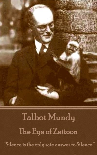 Talbot Mundy - Talbot Mundy - The Eye of Zeitoon: "Silence is the only safe answer to silence.", Häftad