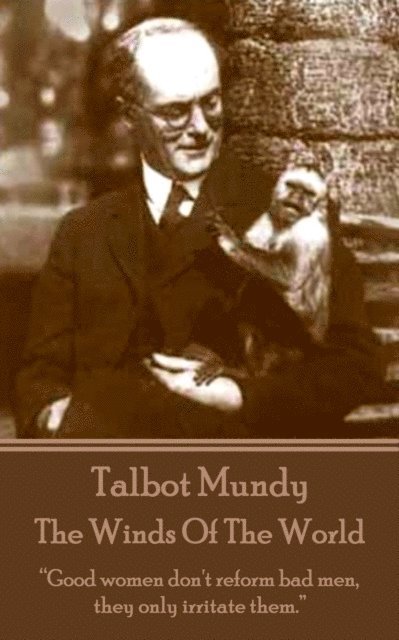 Talbot Mundy - Talbot Mundy - The Winds Of The World: "Good women don't reform bad men, they only irritate them.", Häftad