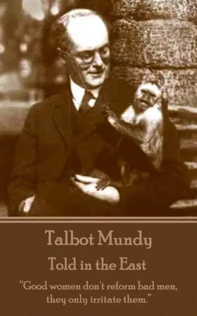 Talbot Mundy - Talbot Mundy - Told in the East: "Good women don't reform bad men, they only irritate them.", Häftad. Tillgänglighet: Lägg i varukorg