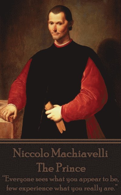 Niccolo Machiavelli - The Prince: 'Everyone sees what you appear to be, few experience what you really are.' 1