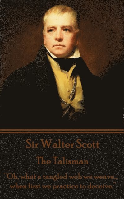 Sir Walter Scott - The Talisman: 'Oh, what a tangled web we weave...when first we practice to deceive.' 1