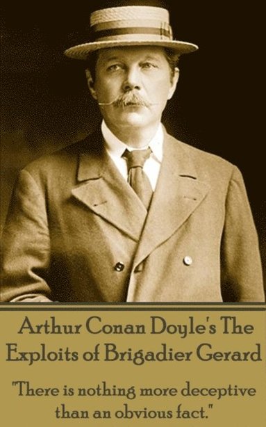 bokomslag Arthur Conan Doyle's The Exploits Of Brigadier Gerard: "There is nothing more deceptive than an obvious fact."