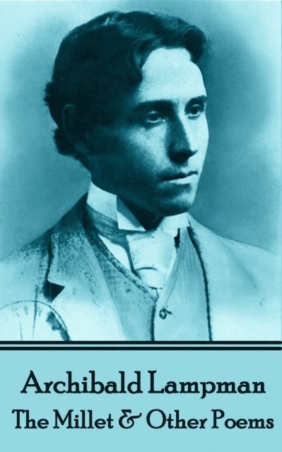 Archibald Lampman - Archibald Lampman - Among The Millet & Other Poems, Häftad