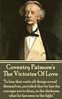 bokomslag Coventry Patmore - The Victories Of Love: 'To him that waits all things reveal themselves, provided that he has the courage not to deny, in the darkne