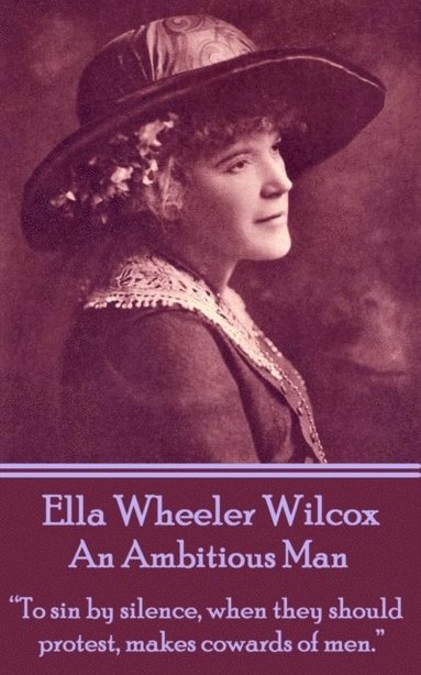 bokomslag Ella Wheeler Wilcox's An Ambitious Man: "To sin by silence, when they should protest, makes cowards of men."