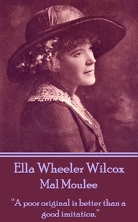 bokomslag Ella Wheeler Wilcox's Mal Moulee: 'A poor original is better than a good imitation.'