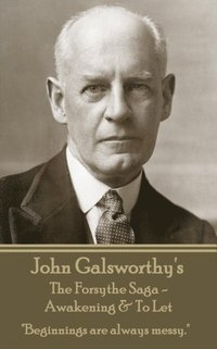 bokomslag John Galsworthy's The Forsyte Sage - Awakening & To Let: 'Beginnings are always messy.'