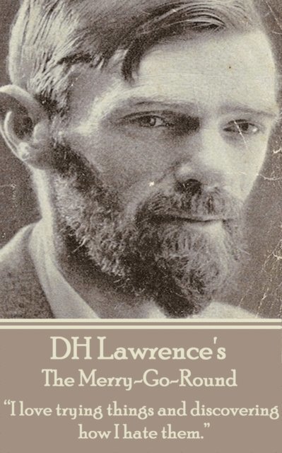 D. H. Lawrence - D.H. Lawrence - The Merry-Go-Round: "I love trying things and discovering how I hate them.", Häftad