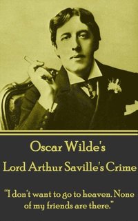 bokomslag Oscar Wilde - Lord Arthur Saville's Crime: 'I don't want to go to heaven. None of my friends are there.'