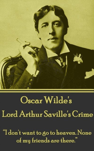 Oscar Wilde - Lord Arthur Saville's Crime: 'I don't want to go to heaven. None of my friends are there.' 1