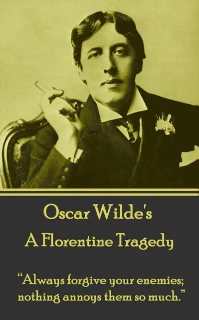 Oscar Wilde - Oscar Wilde - A Florentine Tragedy: "Always forgive your enemies; nothing annoys them so much.", Häftad. Tillgänglighet: Lägg i varukorg