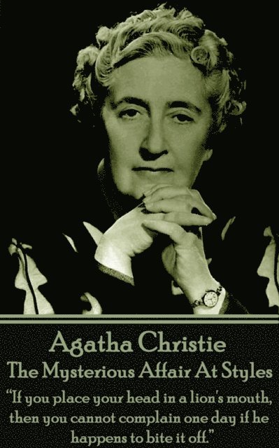 Agatha Christie - The Mysterious Affair At Styles: 'If you place your head in a lion's mouth, then you cannot complain one day if he happens to bite i 1
