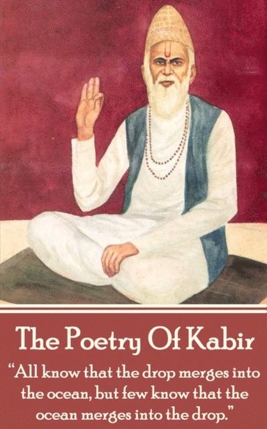 bokomslag The Poetry Of Kabir: "All know that the drop merges into the ocean, but few know that the ocean merges into the drop."