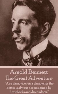 bokomslag Arnold Bennett - The Great Adventure: "Any change, even a change for the better is always accompanied by drawbacks and discomforts."
