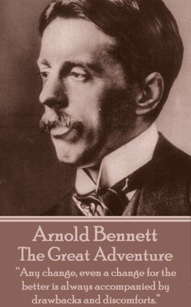 bokomslag Arnold Bennett - The Great Adventure: 'Any change, even a change for the better is always accompanied by drawbacks and discomforts.'