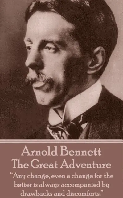 Arnold Bennett - Arnold Bennett - The Great Adventure: "Any change, even a change for the better is always accompanied by drawbacks and discomforts.", Häftad. Tillgänglighet: Lägg i varukorg