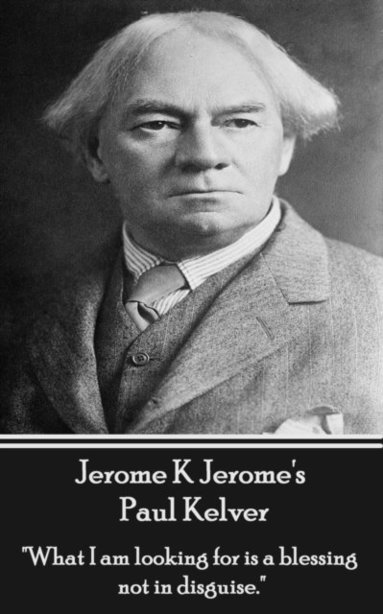 bokomslag Jerome K Jerome - Paul Kelver: 'What I am looking for is a blessing not in disguise.'