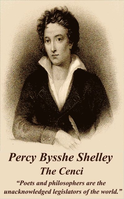 Percy Bysshe Shelley - The Cenci: 'Poets and philosophers are the unacknowledged legislators of the world.' 1