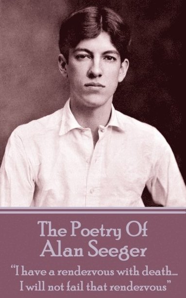 Alan Seeger - The Poetry Of Alan Seeger: "I have a rendezvous with death... I will not fail that rendezvous", Häftad