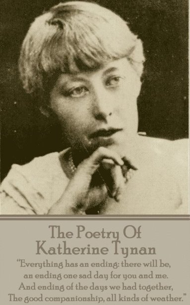 bokomslag The Poetry Of Katherine Tynan: ?Everything has an ending: there will be, an ending one sad day for you and me. And ending of the days we had together