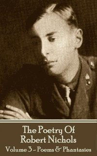 bokomslag The Poetry Of Robert Nichols - Volume 3: Poems & Phantasies