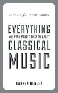 bokomslag The Classic FM Handy Guide to Everything You Ever Wanted to Know About Classical Music