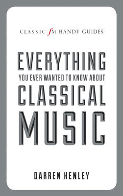 bokomslag The Classic FM Handy Guide to Everything You Ever Wanted to Know About Classical Music