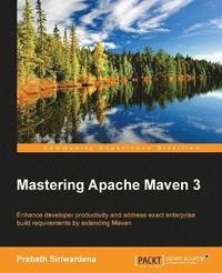 bokomslag Mastering Apache Maven 3: Enhance developer productivity and address exact enterprise build requirements by extending Maven