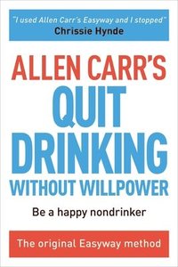 bokomslag Allen Carr's Quit Drinking Without Willpower: Be a Happy Nondrinker
