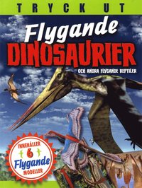 bokomslag Flygande dinosaurier och andra flygande reptiler : tryck ut