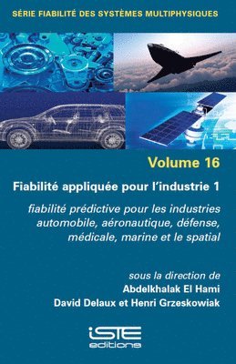 Abdelkhalak El Hami, David Delaux - Fiabilitã(c) Appliquã(c)E Pour l'Industrie 1: Fiabilitã(c) Prã(c)Dictive Pour Les Industries Automobile, Aã(c)Ronautique, Dã(c)Fense, Mã(c)Dicale, Marine Et Le Spatial, Häftad