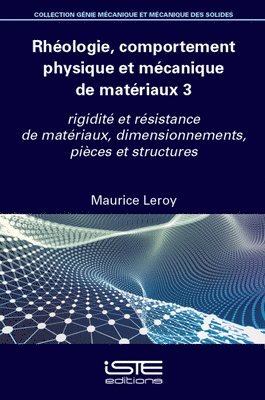 Maurice Leroy - Rhã(c)Ologie, Comportement Physique Et Mã(c)Canique de Matã(c)Riaux 3: Rigiditã(c) Et Rã(c)Sistance de Matã(c)Riaux, Dimensionnements, Pièces Et Structures, Häftad