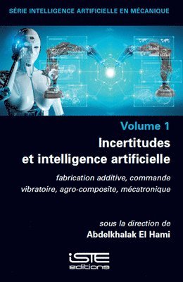 Abdelkhalak El Hami - Incertitudes Et Intelligence Artificielle: Fabrication Additive, Commande Vibratoire, Agro-Composite, Mã(c)Catronique, Häftad